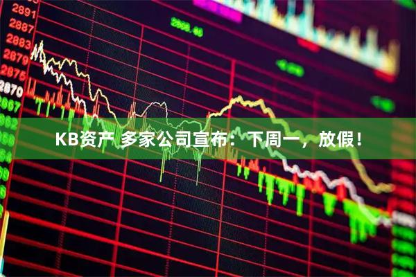 KB资产 多家公司宣布：下周一，放假！